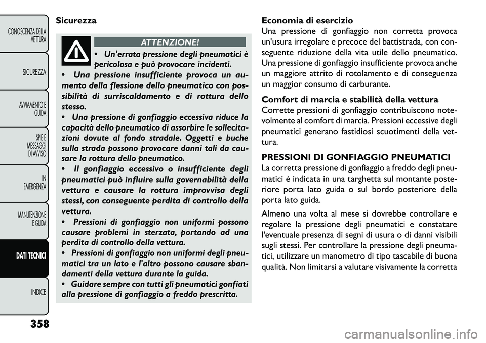 FIAT FREEMONT 2013 Libretto Uso Manutenzione (in Italian) Sicurezza
ATTENZIONE!
Unerrata pressione degli pneumatici è
pericolosa e può provocare incidenti.
Una pressione insufficiente provoca un au-
mento della flessione dello pneumatico con pos-
sibi FIAT FREEMONT 2013 Libretto Uso Manutenzione (in Italian) Sicurezza
ATTENZIONE!
Unerrata pressione degli pneumatici è
pericolosa e può provocare incidenti.
Una pressione insufficiente provoca un au-
mento della flessione dello pneumatico con pos-
sibi