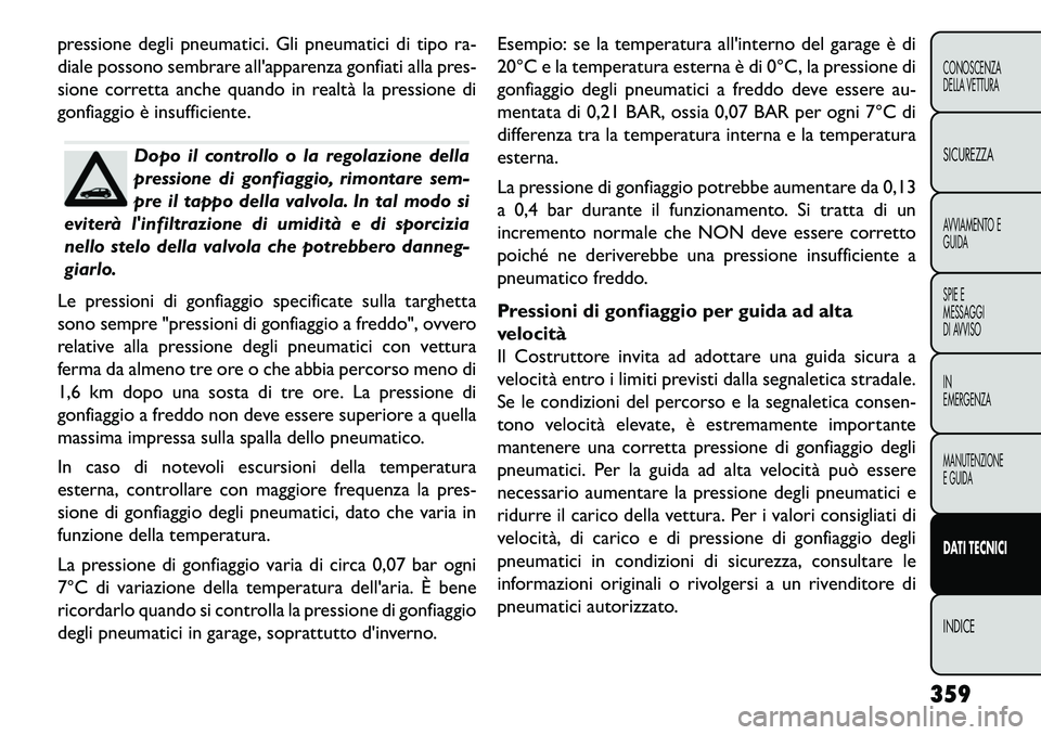 FIAT FREEMONT 2013 Libretto Uso Manutenzione (in Italian) pressione degli pneumatici. Gli pneumatici di tipo ra-
diale possono sembrare allapparenza gonfiati alla pres-
sione corretta anche quando in realtà la pressione di
gonfiaggio è insufficiente.
Dopo FIAT FREEMONT 2013 Libretto Uso Manutenzione (in Italian) pressione degli pneumatici. Gli pneumatici di tipo ra-
diale possono sembrare allapparenza gonfiati alla pres-
sione corretta anche quando in realtà la pressione di
gonfiaggio è insufficiente.
Dopo