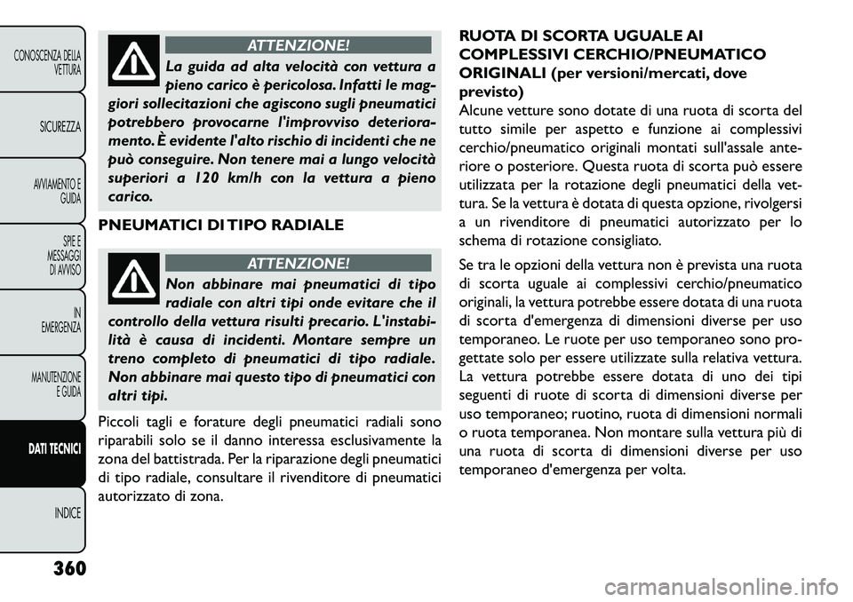FIAT FREEMONT 2013 Libretto Uso Manutenzione (in Italian) ATTENZIONE!
La guida ad alta velocità con vettura a
pi
eno carico è pericolosa. Infatti le mag-
giori sollecitazioni che agiscono sugli pneumatici
potrebbero provocarne limprovviso deteriora-
ment FIAT FREEMONT 2013 Libretto Uso Manutenzione (in Italian) ATTENZIONE!
La guida ad alta velocità con vettura a
pi
eno carico è pericolosa. Infatti le mag-
giori sollecitazioni che agiscono sugli pneumatici
potrebbero provocarne limprovviso deteriora-
ment