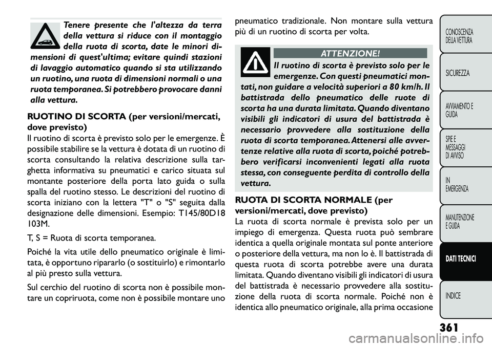 FIAT FREEMONT 2013 Libretto Uso Manutenzione (in Italian) Tenere presente che laltezza da terra
della vettura si riduce con il montaggio
della ruota di scorta, date le minori di-
mensioni di questultima; evitare quindi stazioni
di lavaggio automatico quand FIAT FREEMONT 2013 Libretto Uso Manutenzione (in Italian) Tenere presente che laltezza da terra
della vettura si riduce con il montaggio
della ruota di scorta, date le minori di-
mensioni di questultima; evitare quindi stazioni
di lavaggio automatico quand