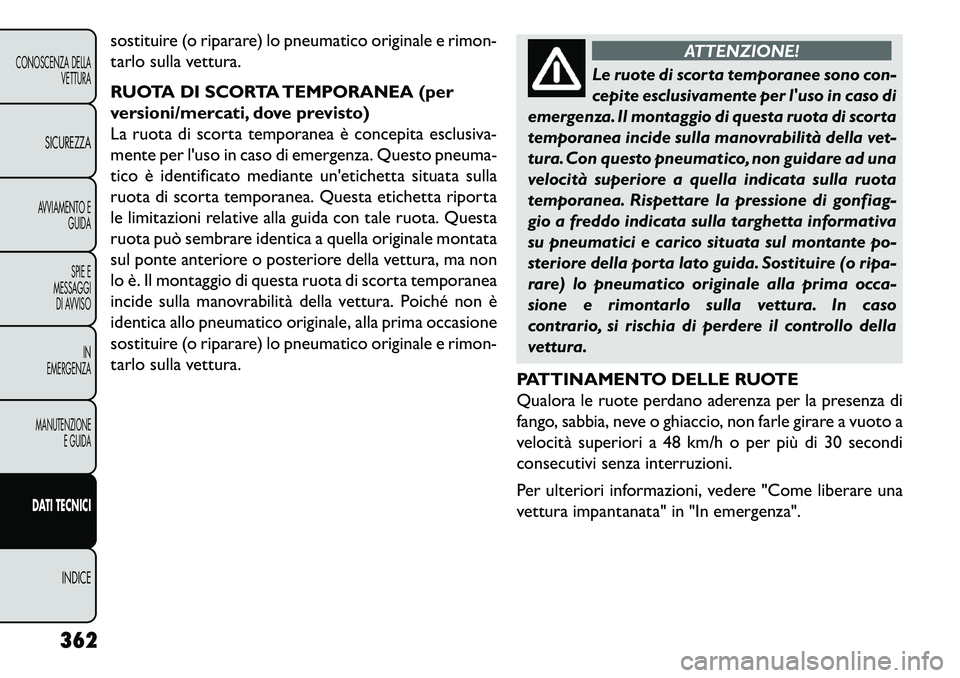 FIAT FREEMONT 2013 Libretto Uso Manutenzione (in Italian) sostituire (o riparare) lo pneumatico originale e rimon-
tarlo sulla vettura.
RUOTA DI SCORTA TEMPORANEA (per
versioni/mercati, dove previsto)
La ruota di scorta temporanea è concepita esclusiva-
men FIAT FREEMONT 2013 Libretto Uso Manutenzione (in Italian) sostituire (o riparare) lo pneumatico originale e rimon-
tarlo sulla vettura.
RUOTA DI SCORTA TEMPORANEA (per
versioni/mercati, dove previsto)
La ruota di scorta temporanea è concepita esclusiva-
men
