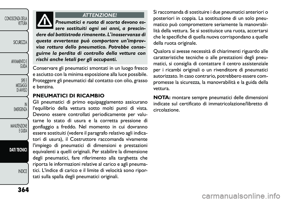 FIAT FREEMONT 2013 Libretto Uso Manutenzione (in Italian) ATTENZIONE!
Pneumatici e ruota di scorta devono es-
s
ere sostituiti ogni sei anni, a prescin-
dere dal battistrada rimanente. Linosservanza di
questa avvertenza può comportare unimprov-
visa rott FIAT FREEMONT 2013 Libretto Uso Manutenzione (in Italian) ATTENZIONE!
Pneumatici e ruota di scorta devono es-
s
ere sostituiti ogni sei anni, a prescin-
dere dal battistrada rimanente. Linosservanza di
questa avvertenza può comportare unimprov-
visa rott
