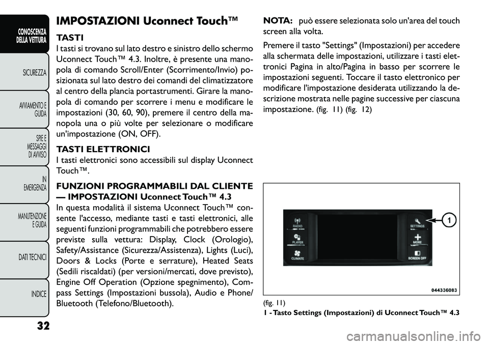 FIAT FREEMONT 2013  Libretto Uso Manutenzione (in Italian) IMPOSTAZIONI Uconnect Touch™
TASTI
I tasti si trovano sul lato destro e sinistro dello schermo
Uconnect Touch™ 4.3. Inoltre, è presente una mano-
pola di comando Scroll/Enter (Scorrimento/Invio) 