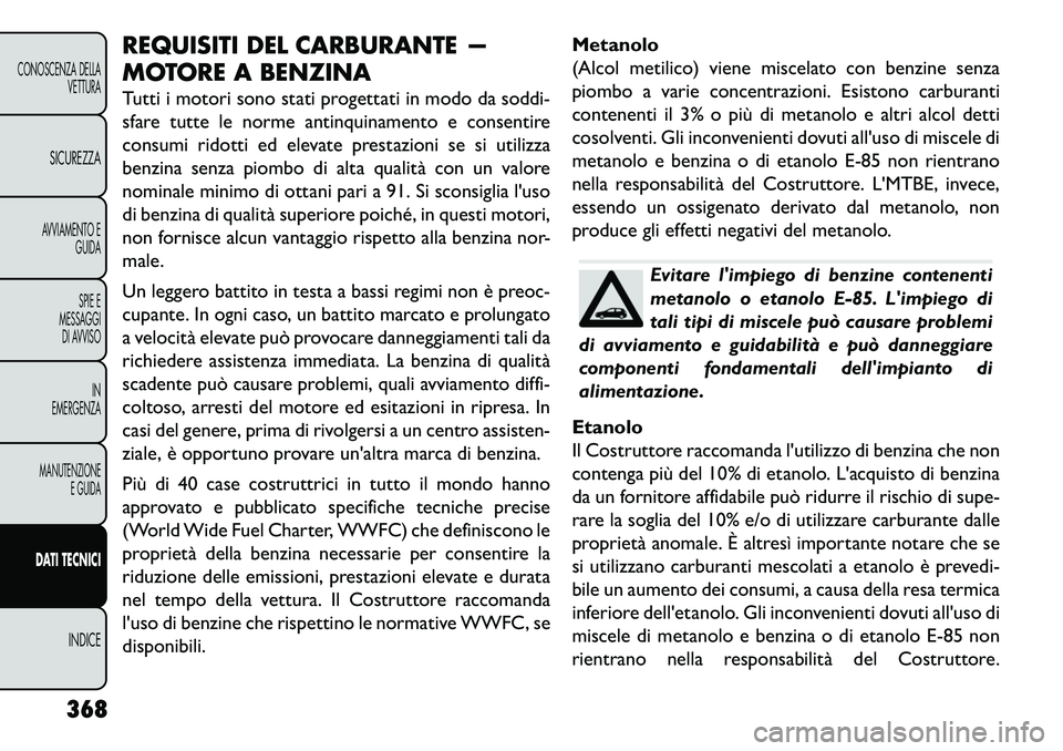 FIAT FREEMONT 2013 Libretto Uso Manutenzione (in Italian) REQUISITI DEL CARBURANTE —
MOTORE A BENZINA
Tutti i motori sono stati progettati in modo da soddi-
sfare tutte le norme antinquinamento e consentire
consumi ridotti ed elevate prestazioni se si util FIAT FREEMONT 2013 Libretto Uso Manutenzione (in Italian) REQUISITI DEL CARBURANTE —
MOTORE A BENZINA
Tutti i motori sono stati progettati in modo da soddi-
sfare tutte le norme antinquinamento e consentire
consumi ridotti ed elevate prestazioni se si util