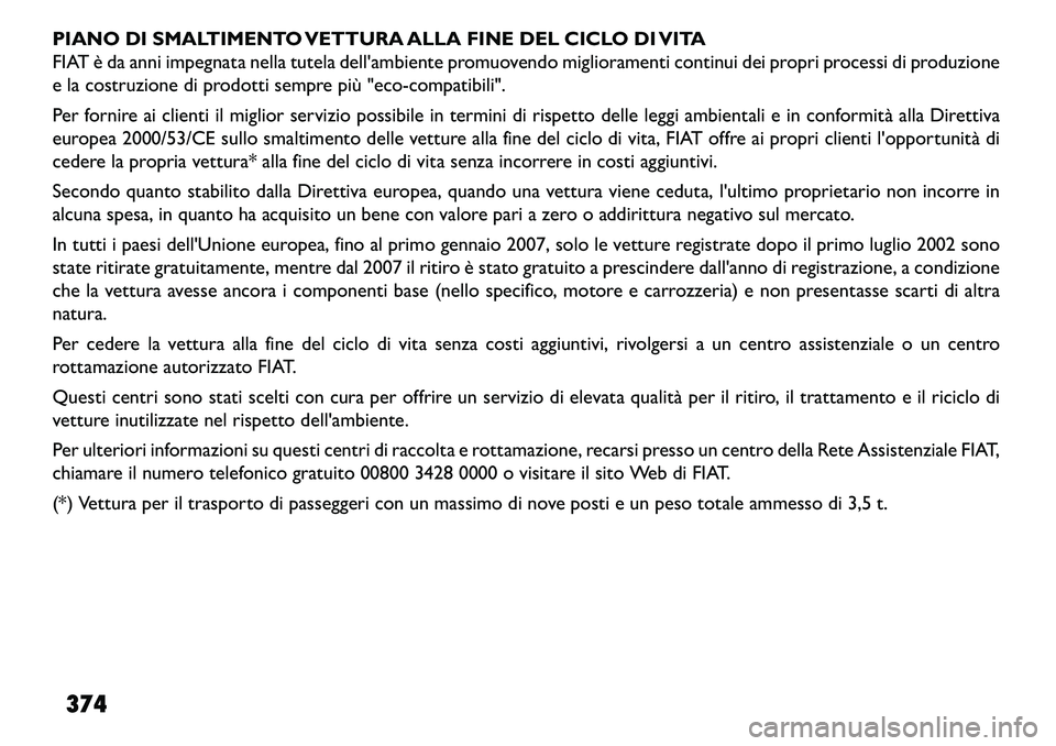 FIAT FREEMONT 2013 Libretto Uso Manutenzione (in Italian) PIANO DI SMALTIMENTO VETTURA ALLA FINE DEL CICLO DI VITA
FIAT è da anni impegnata nella tutela dellambiente promuovendo miglioramenti continui dei propri processi di produzione
e la costruzione di p FIAT FREEMONT 2013 Libretto Uso Manutenzione (in Italian) PIANO DI SMALTIMENTO VETTURA ALLA FINE DEL CICLO DI VITA
FIAT è da anni impegnata nella tutela dellambiente promuovendo miglioramenti continui dei propri processi di produzione
e la costruzione di p