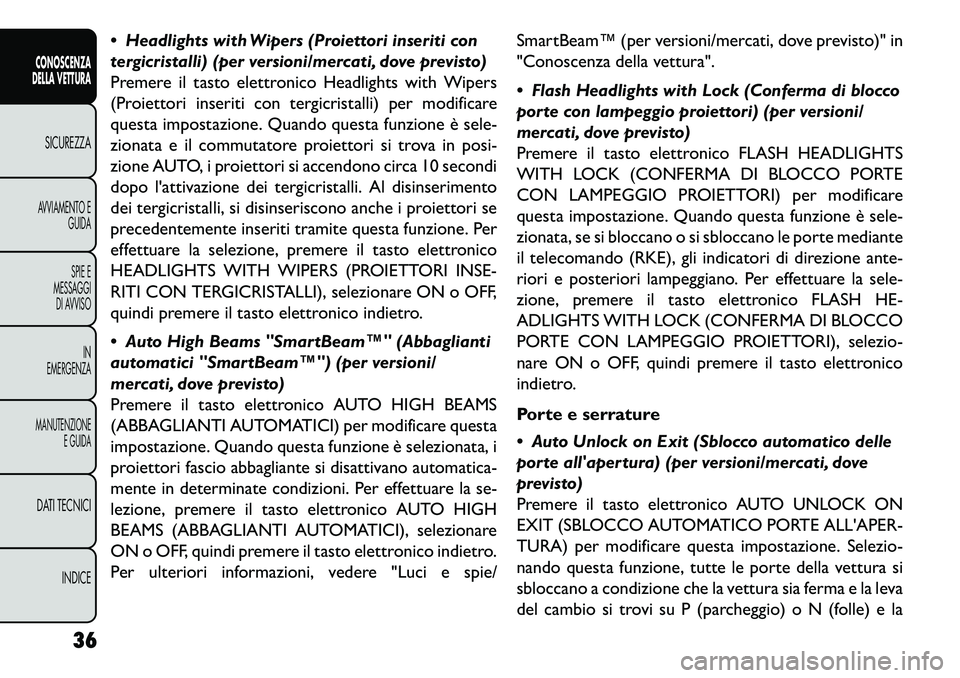 FIAT FREEMONT 2013 Libretto Uso Manutenzione (in Italian) Headlights with Wipers (Proiettori inseriti con
tergicristalli) (per versioni/mercati, dove previsto)
Premere il tasto elettronico Headlights with Wipers
(Proiettori inseriti con tergicristalli) per FIAT FREEMONT 2013 Libretto Uso Manutenzione (in Italian) Headlights with Wipers (Proiettori inseriti con
tergicristalli) (per versioni/mercati, dove previsto)
Premere il tasto elettronico Headlights with Wipers
(Proiettori inseriti con tergicristalli) per