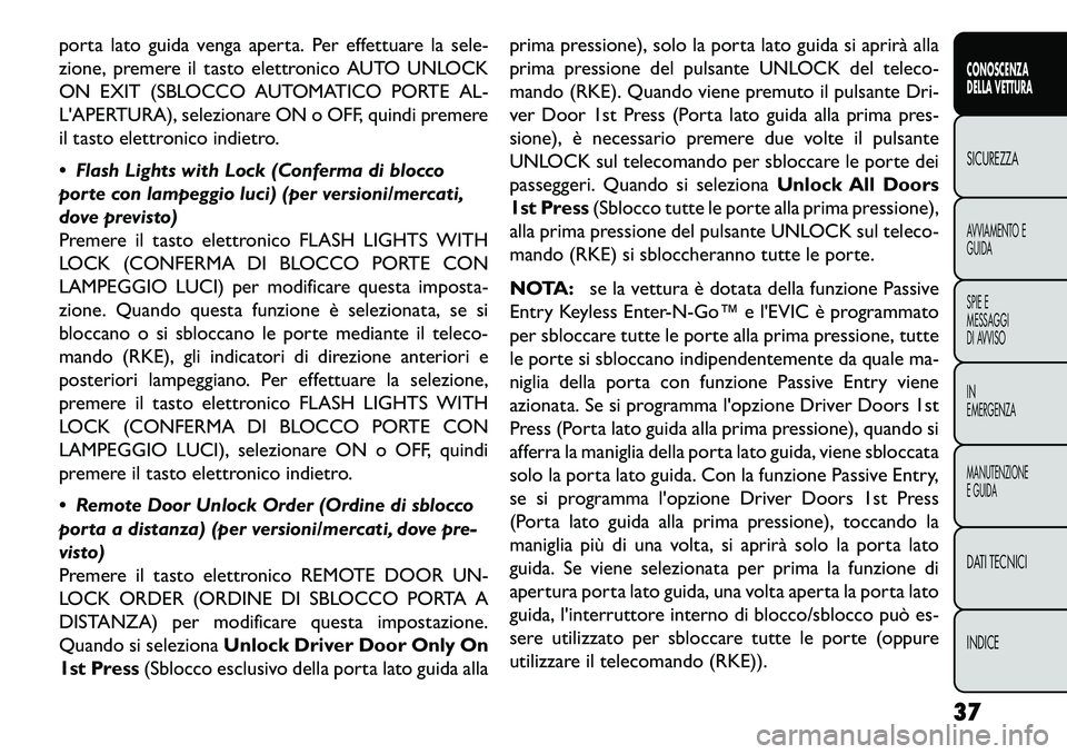 FIAT FREEMONT 2013  Libretto Uso Manutenzione (in Italian) porta lato guida venga aperta. Per effettuare la sele-
zione, premere il tasto elettronico AUTO UNLOCK
ON EXIT (SBLOCCO AUTOMATICO PORTE AL-
LAPERTURA), selezionare ON o OFF, quindi premere
il tasto 