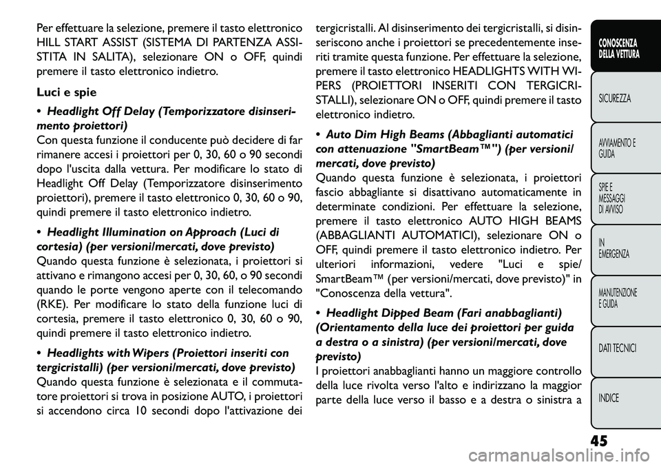 FIAT FREEMONT 2013 Libretto Uso Manutenzione (in Italian) Per effettuare la selezione, premere il tasto elettronico
HILL START ASSIST (SISTEMA DI PARTENZA ASSI-
STITA IN SALITA), selezionare ON o OFF, quindi
premere il tasto elettronico indietro.
Luci e spie FIAT FREEMONT 2013 Libretto Uso Manutenzione (in Italian) Per effettuare la selezione, premere il tasto elettronico
HILL START ASSIST (SISTEMA DI PARTENZA ASSI-
STITA IN SALITA), selezionare ON o OFF, quindi
premere il tasto elettronico indietro.
Luci e spie