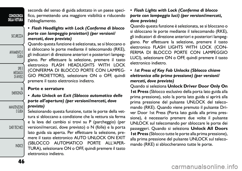 FIAT FREEMONT 2013  Libretto Uso Manutenzione (in Italian) seconda del senso di guida adottato in un paese speci-
fico, permettendo una maggiore visibilità e riducendo
labbagliamento.
 Flash Headlights with Lock (Conferma di blocco
porte con lampeggio proi