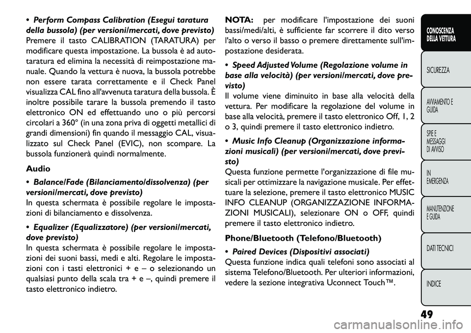 FIAT FREEMONT 2013 Libretto Uso Manutenzione (in Italian) Perform Compass Calibration (Esegui taratura
della bussola) (per versioni/mercati, dove previsto)
Premere il tasto CALIBRATION (TARATURA) per
modificare questa impostazione. La bussola è ad auto-
t FIAT FREEMONT 2013 Libretto Uso Manutenzione (in Italian) Perform Compass Calibration (Esegui taratura
della bussola) (per versioni/mercati, dove previsto)
Premere il tasto CALIBRATION (TARATURA) per
modificare questa impostazione. La bussola è ad auto-
t