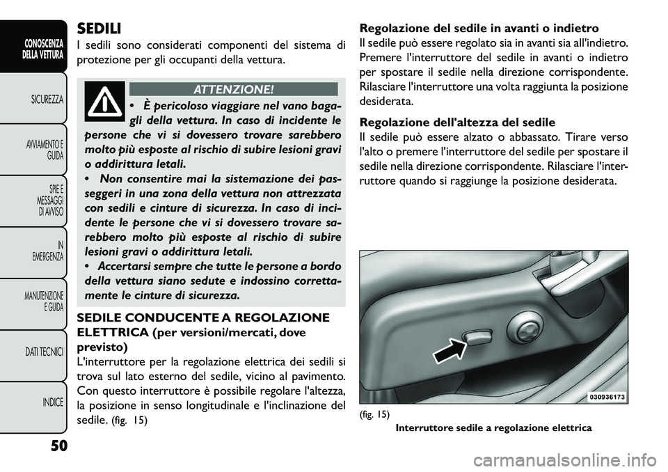 FIAT FREEMONT 2013 Libretto Uso Manutenzione (in Italian) SEDILI
I sedili sono considerati componenti del sistema di
protezione per gli occupanti della vettura.
ATTENZIONE!
È
pericoloso viaggiare nel vano baga-
gli della vettura. In caso di incidente le
p FIAT FREEMONT 2013 Libretto Uso Manutenzione (in Italian) SEDILI
I sedili sono considerati componenti del sistema di
protezione per gli occupanti della vettura.
ATTENZIONE!
È
pericoloso viaggiare nel vano baga-
gli della vettura. In caso di incidente le
p