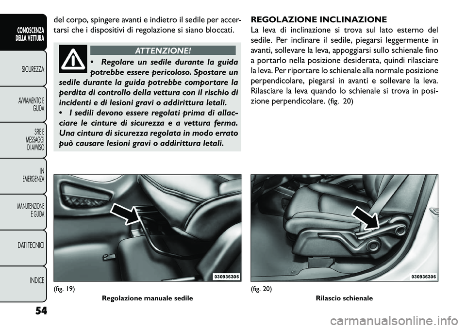 FIAT FREEMONT 2013 Libretto Uso Manutenzione (in Italian) del corpo, spingere avanti e indietro il sedile per accer-
tarsi che i dispositivi di regolazione si siano bloccati.
ATTENZIONE!
R
egolare un sedile durante la guida
potrebbe essere pericoloso. Spos FIAT FREEMONT 2013 Libretto Uso Manutenzione (in Italian) del corpo, spingere avanti e indietro il sedile per accer-
tarsi che i dispositivi di regolazione si siano bloccati.
ATTENZIONE!
R
egolare un sedile durante la guida
potrebbe essere pericoloso. Spos
