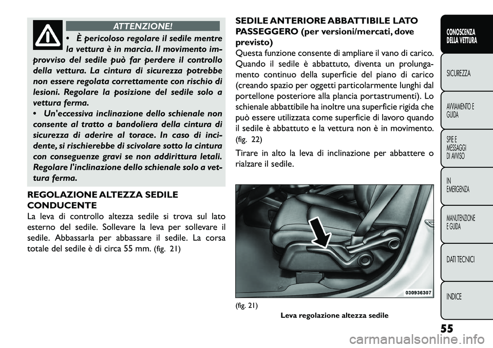 FIAT FREEMONT 2013 Libretto Uso Manutenzione (in Italian) ATTENZIONE!
È
pericoloso regolare il sedile mentre
la vettura è in marcia. Il movimento im-
provviso del sedile può far perdere il controllo
della vettura. La cintura di sicurezza potrebbe
non es FIAT FREEMONT 2013 Libretto Uso Manutenzione (in Italian) ATTENZIONE!
È
pericoloso regolare il sedile mentre
la vettura è in marcia. Il movimento im-
provviso del sedile può far perdere il controllo
della vettura. La cintura di sicurezza potrebbe
non es
