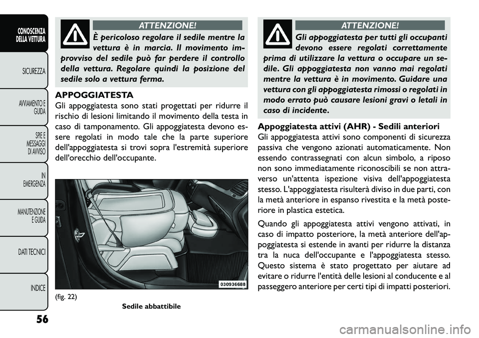 FIAT FREEMONT 2013 Libretto Uso Manutenzione (in Italian) ATTENZIONE!
È pericoloso regolare il sedile mentre la
v
ettura è in marcia. Il movimento im-
provviso del sedile può far perdere il controllo
della vettura. Regolare quindi la posizione del
sedile FIAT FREEMONT 2013 Libretto Uso Manutenzione (in Italian) ATTENZIONE!
È pericoloso regolare il sedile mentre la
v
ettura è in marcia. Il movimento im-
provviso del sedile può far perdere il controllo
della vettura. Regolare quindi la posizione del
sedile