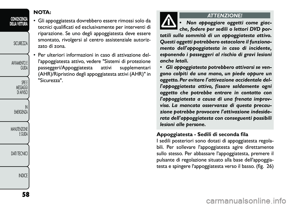 FIAT FREEMONT 2013 Libretto Uso Manutenzione (in Italian) NOTA:
Gli appoggiatesta dovrebbero essere rimossi solo datecnici qualificati ed esclusivamente per interventi di
riparazione. Se uno degli appoggiatesta deve essere
smontato, rivolgersi al centro as FIAT FREEMONT 2013 Libretto Uso Manutenzione (in Italian) NOTA:
Gli appoggiatesta dovrebbero essere rimossi solo datecnici qualificati ed esclusivamente per interventi di
riparazione. Se uno degli appoggiatesta deve essere
smontato, rivolgersi al centro as