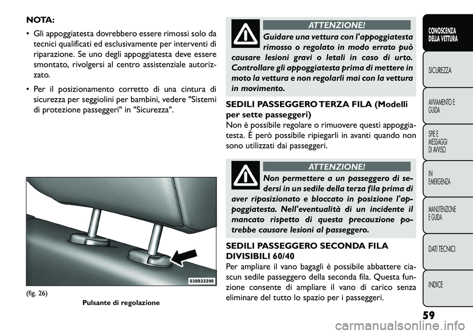 FIAT FREEMONT 2013  Libretto Uso Manutenzione (in Italian) NOTA:
 Gli appoggiatesta dovrebbero essere rimossi solo datecnici qualificati ed esclusivamente per interventi di
riparazione. Se uno degli appoggiatesta deve essere
smontato, rivolgersi al centro as