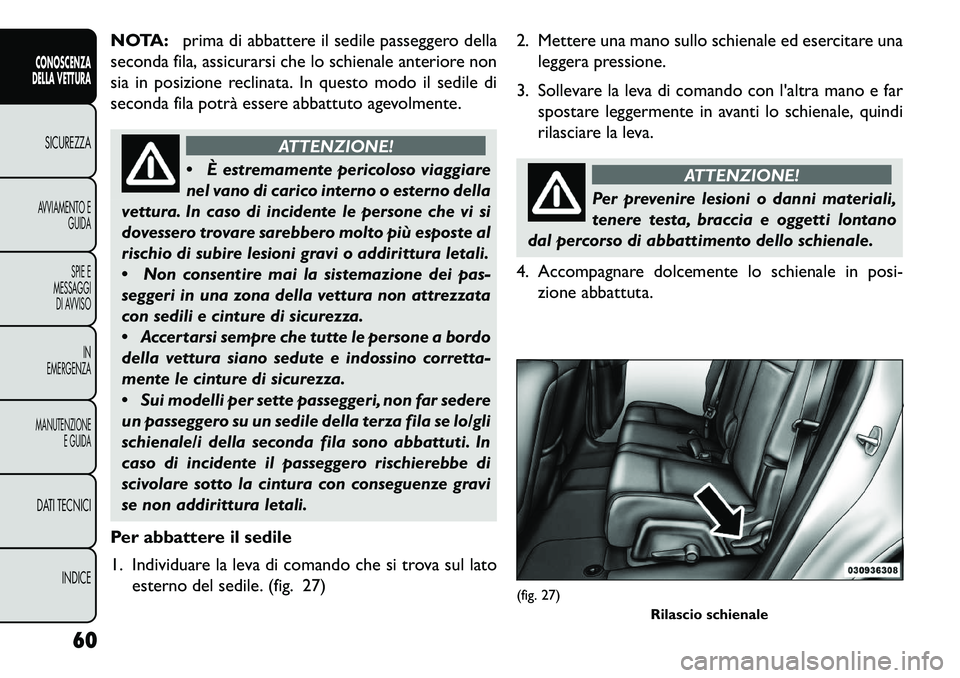 FIAT FREEMONT 2013  Libretto Uso Manutenzione (in Italian) NOTA:prima di abbattere il sedile passeggero della
seconda fila, assicurarsi che lo schienale anteriore non
sia in posizione reclinata. In questo modo il sedile di
seconda fila potrà essere abbattuto