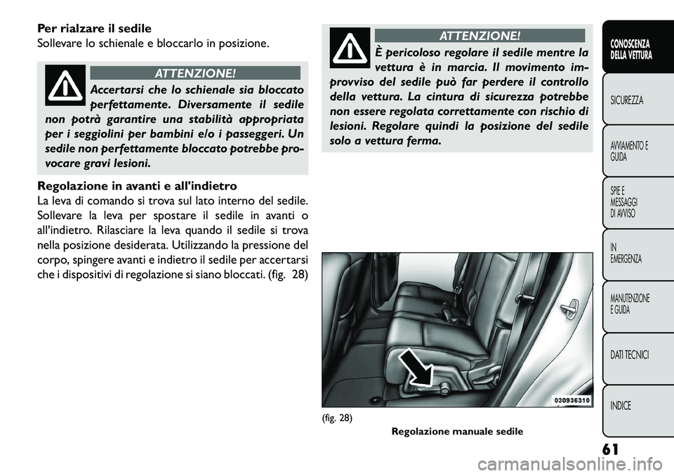 FIAT FREEMONT 2013 Libretto Uso Manutenzione (in Italian) Per rialzare il sedile
Sollevare lo schienale e bloccarlo in posizione.
ATTENZIONE!
Accertarsi che lo schienale sia bloccato
per
fettamente. Diversamente il sedile
non potrà garantire una stabilità FIAT FREEMONT 2013 Libretto Uso Manutenzione (in Italian) Per rialzare il sedile
Sollevare lo schienale e bloccarlo in posizione.
ATTENZIONE!
Accertarsi che lo schienale sia bloccato
per
fettamente. Diversamente il sedile
non potrà garantire una stabilità