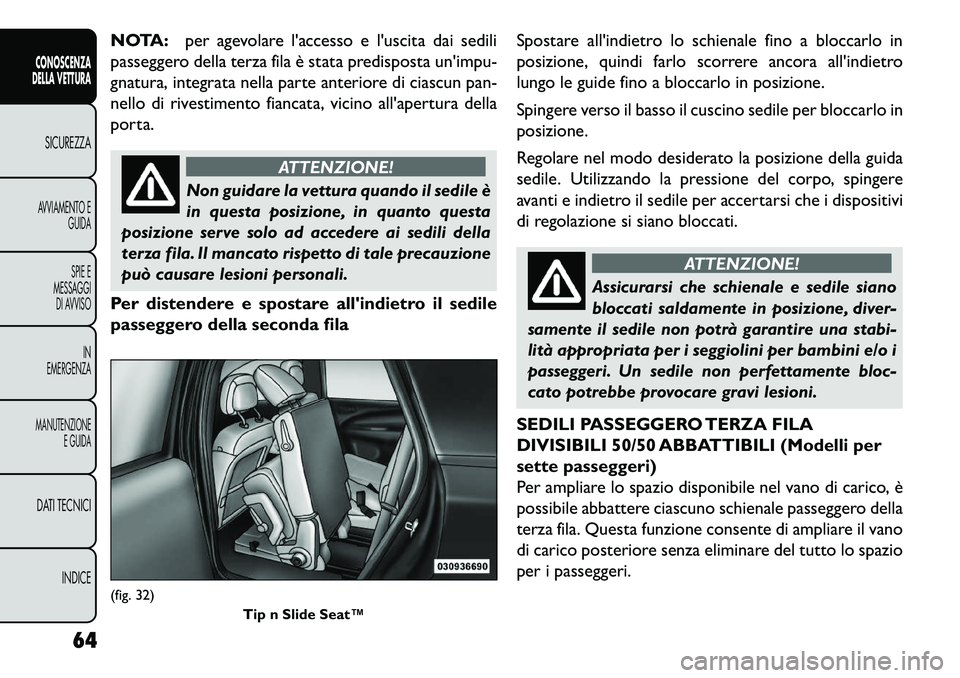 FIAT FREEMONT 2013  Libretto Uso Manutenzione (in Italian) NOTA:per agevolare laccesso e luscita dai sedili
passeggero della terza fila è stata predisposta unimpu-
gnatura, integrata nella parte anteriore di ciascun pan-
nello di rivestimento fiancata, vi