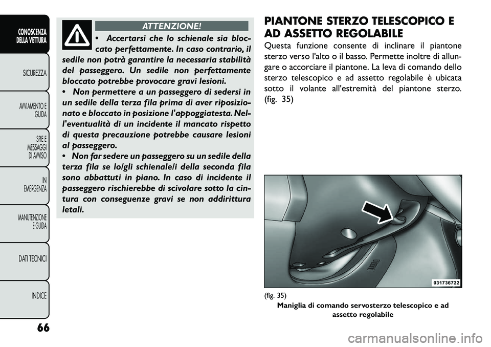 FIAT FREEMONT 2013 Libretto Uso Manutenzione (in Italian) ATTENZIONE!
A
ccertarsi che lo schienale sia bloc-
cato perfettamente. In caso contrario, il
sedile non potrà garantire la necessaria stabilità
del passeggero. Un sedile non perfettamente
bloccato FIAT FREEMONT 2013 Libretto Uso Manutenzione (in Italian) ATTENZIONE!
A
ccertarsi che lo schienale sia bloc-
cato perfettamente. In caso contrario, il
sedile non potrà garantire la necessaria stabilità
del passeggero. Un sedile non perfettamente
bloccato