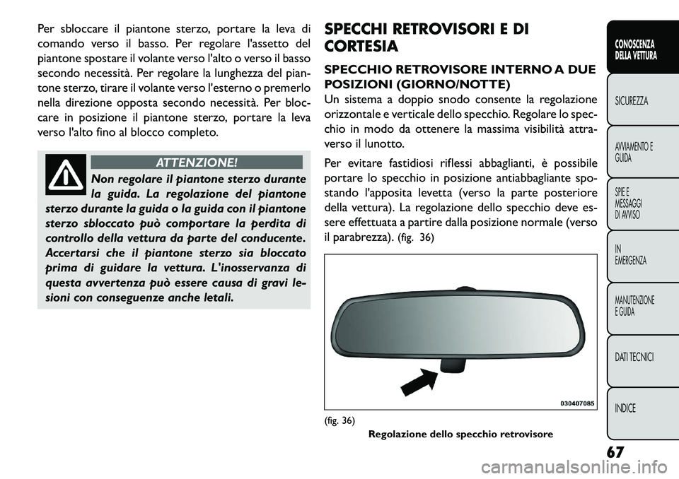 FIAT FREEMONT 2013 Libretto Uso Manutenzione (in Italian) Per sbloccare il piantone sterzo, portare la leva di
comando verso il basso. Per regolare lassetto del
piantone spostare il volante verso lalto o verso il basso
secondo necessità. Per regolare la l FIAT FREEMONT 2013 Libretto Uso Manutenzione (in Italian) Per sbloccare il piantone sterzo, portare la leva di
comando verso il basso. Per regolare lassetto del
piantone spostare il volante verso lalto o verso il basso
secondo necessità. Per regolare la l