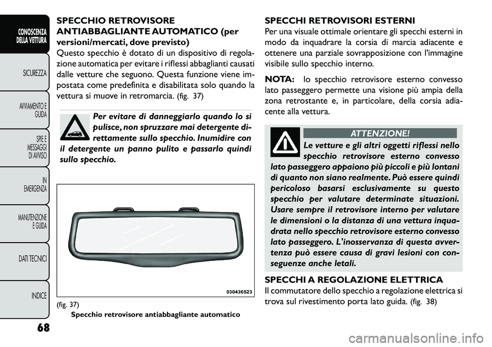 FIAT FREEMONT 2013 Libretto Uso Manutenzione (in Italian) SPECCHIO RETROVISORE
ANTIABBAGLIANTE AUTOMATICO (per
versioni/mercati, dove previsto)
Questo specchio è dotato di un dispositivo di regola-
zione automatica per evitare i riflessi abbaglianti causati FIAT FREEMONT 2013 Libretto Uso Manutenzione (in Italian) SPECCHIO RETROVISORE
ANTIABBAGLIANTE AUTOMATICO (per
versioni/mercati, dove previsto)
Questo specchio è dotato di un dispositivo di regola-
zione automatica per evitare i riflessi abbaglianti causati