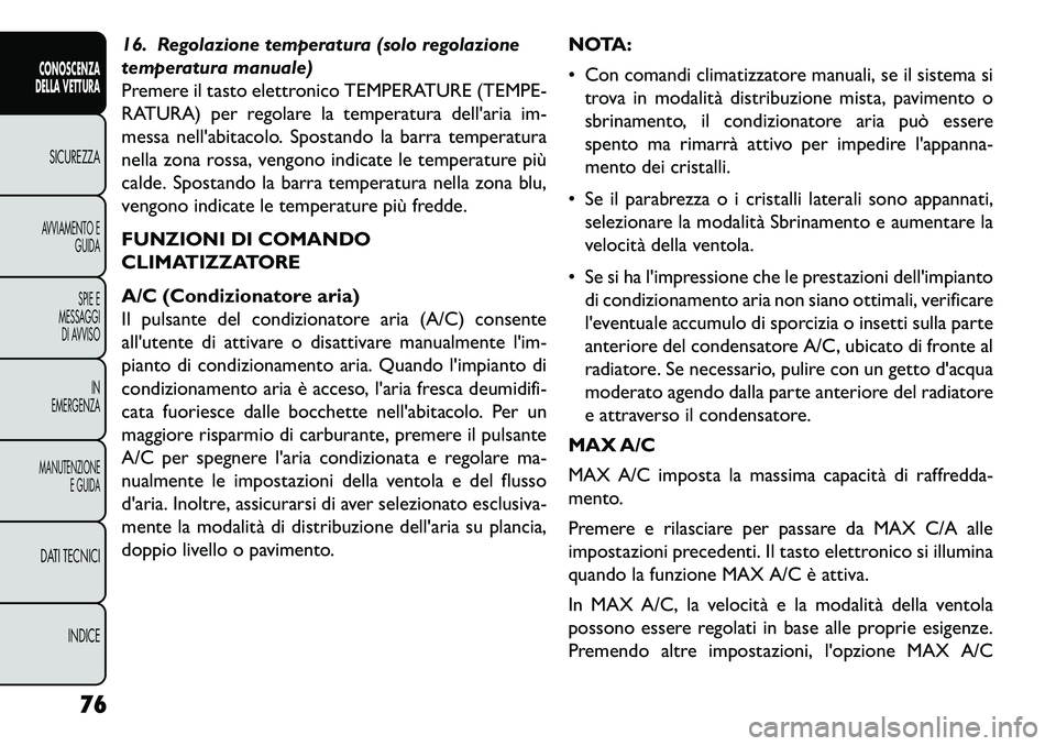 FIAT FREEMONT 2013 Libretto Uso Manutenzione (in Italian) 16. Regolazione temperatura (solo regolazione
temperatura manuale)
Premere il tasto elettronico TEMPERATURE (TEMPE-
RATURA) per regolare la temperatura dellaria im-
messa nellabitacolo. Spostando la FIAT FREEMONT 2013 Libretto Uso Manutenzione (in Italian) 16. Regolazione temperatura (solo regolazione
temperatura manuale)
Premere il tasto elettronico TEMPERATURE (TEMPE-
RATURA) per regolare la temperatura dellaria im-
messa nellabitacolo. Spostando la
