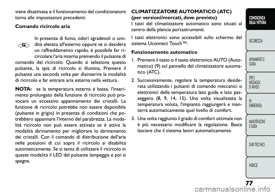 FIAT FREEMONT 2013 Libretto Uso Manutenzione (in Italian) viene disattivata e il funzionamento del condizionatore
torna alle impostazioni precedenti.
Comando ricircolo ariaIn presenza di fumo, odori sgradevoli o umi-
dità elevata allesterno oppure se si de FIAT FREEMONT 2013 Libretto Uso Manutenzione (in Italian) viene disattivata e il funzionamento del condizionatore
torna alle impostazioni precedenti.
Comando ricircolo ariaIn presenza di fumo, odori sgradevoli o umi-
dità elevata allesterno oppure se si de