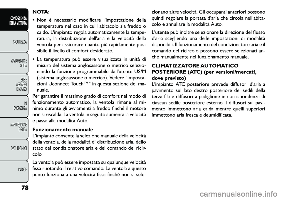 FIAT FREEMONT 2013 Libretto Uso Manutenzione (in Italian) NOTA:
Non è necessario modificare limpostazione dellatemperatura nel caso in cui labitacolo sia freddo o
caldo. Limpianto regola automaticamente la tempe-
ratura, la distribuzione dellaria e la FIAT FREEMONT 2013 Libretto Uso Manutenzione (in Italian) NOTA:
Non è necessario modificare limpostazione dellatemperatura nel caso in cui labitacolo sia freddo o
caldo. Limpianto regola automaticamente la tempe-
ratura, la distribuzione dellaria e la