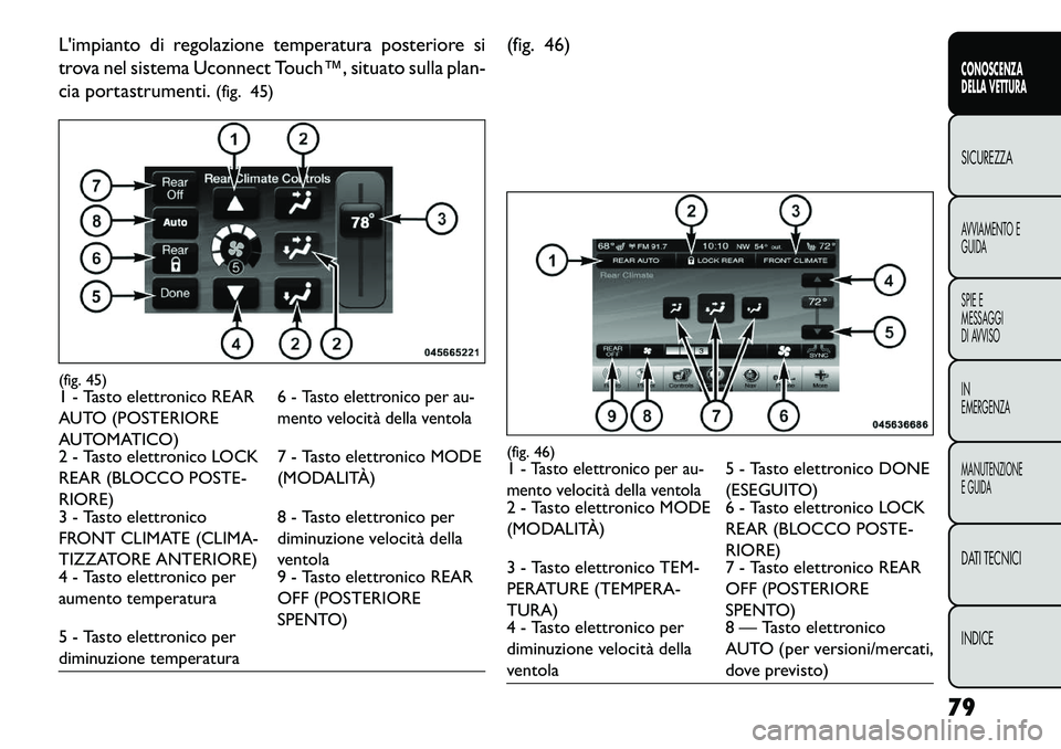 FIAT FREEMONT 2013 Libretto Uso Manutenzione (in Italian) Limpianto di regolazione temperatura posteriore si
trova nel sistema Uconnect Touch™, situato sulla plan-
cia portastrumenti.(fig. 45) (fig. 46)(fig. 45)1 - Tasto elettronico REAR
AUTO (POSTERIORE
FIAT FREEMONT 2013 Libretto Uso Manutenzione (in Italian) Limpianto di regolazione temperatura posteriore si
trova nel sistema Uconnect Touch™, situato sulla plan-
cia portastrumenti.(fig. 45) (fig. 46)(fig. 45)1 - Tasto elettronico REAR
AUTO (POSTERIORE