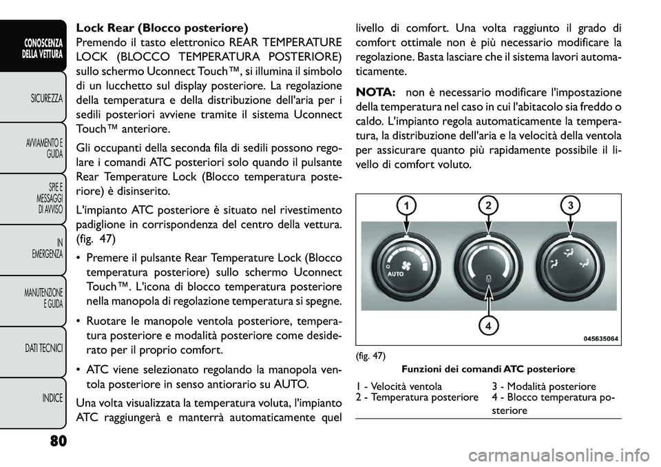 FIAT FREEMONT 2013 Libretto Uso Manutenzione (in Italian) Lock Rear (Blocco posteriore)
Premendo il tasto elettronico REAR TEMPERATURE
LOCK (BLOCCO TEMPERATURA POSTERIORE)
sullo schermo Uconnect Touch™, si illumina il simbolo
di un lucchetto sul display po FIAT FREEMONT 2013 Libretto Uso Manutenzione (in Italian) Lock Rear (Blocco posteriore)
Premendo il tasto elettronico REAR TEMPERATURE
LOCK (BLOCCO TEMPERATURA POSTERIORE)
sullo schermo Uconnect Touch™, si illumina il simbolo
di un lucchetto sul display po