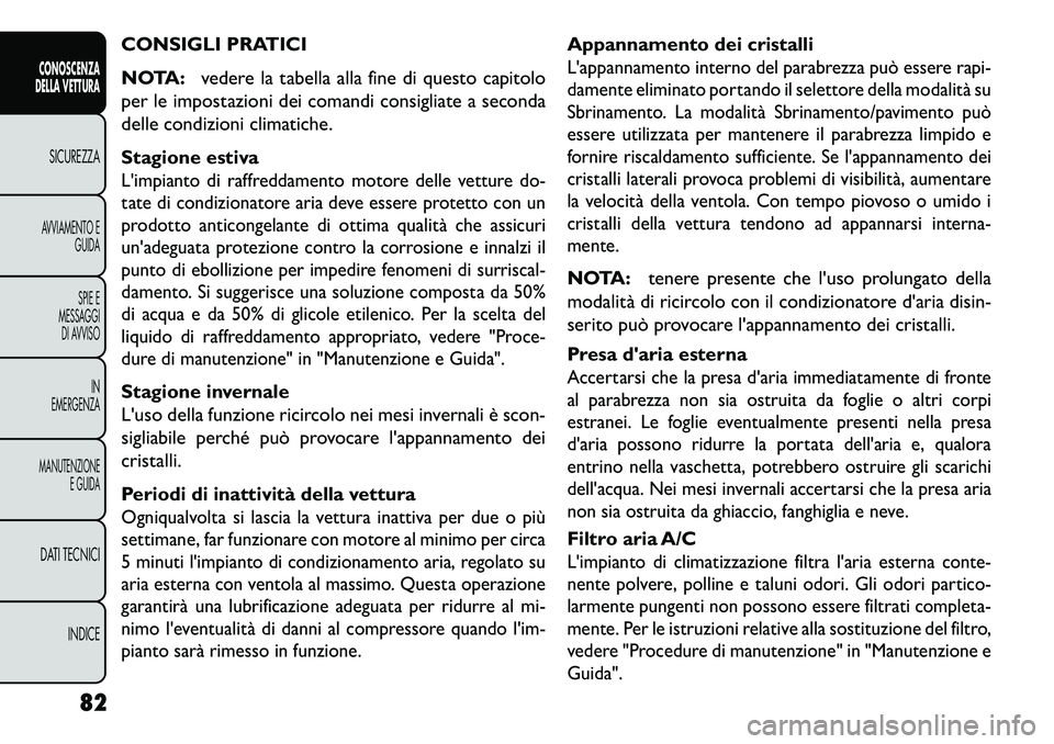 FIAT FREEMONT 2013 Libretto Uso Manutenzione (in Italian) CONSIGLI PRATICI
NOTA:vedere la tabella alla fine di questo capitolo
per le impostazioni dei comandi consigliate a seconda
delle condizioni climatiche.
Stagione estivaLimpianto di raffreddamento moto FIAT FREEMONT 2013 Libretto Uso Manutenzione (in Italian) CONSIGLI PRATICI
NOTA:vedere la tabella alla fine di questo capitolo
per le impostazioni dei comandi consigliate a seconda
delle condizioni climatiche.
Stagione estivaLimpianto di raffreddamento moto
