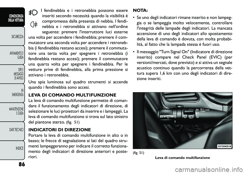 FIAT FREEMONT 2013 Libretto Uso Manutenzione (in Italian) I fendinebbia e i retronebbia possono essereinseriti secondo necessità quando la visibilità è
compromessa dalla presenza di nebbia. I fendi-
nebbia e i retronebbia si attivano nellordine
seguente: FIAT FREEMONT 2013 Libretto Uso Manutenzione (in Italian) I fendinebbia e i retronebbia possono essereinseriti secondo necessità quando la visibilità è
compromessa dalla presenza di nebbia. I fendi-
nebbia e i retronebbia si attivano nellordine
seguente:
