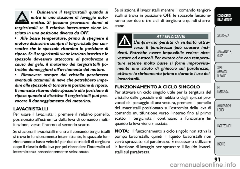 FIAT FREEMONT 2013 Libretto Uso Manutenzione (in Italian) Disinserire il tergicristalli quando si
entra in una stazione di lavaggio auto-
matico. Si possono provocare danni al
tergicristalli se il relativo interruttore viene la-
sciato in una posizione dive FIAT FREEMONT 2013 Libretto Uso Manutenzione (in Italian) Disinserire il tergicristalli quando si
entra in una stazione di lavaggio auto-
matico. Si possono provocare danni al
tergicristalli se il relativo interruttore viene la-
sciato in una posizione dive