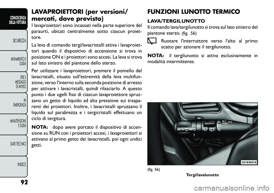 FIAT FREEMONT 2013 Libretto Uso Manutenzione (in Italian) LAVAPROIETTORI (per versioni/
mercati, dove previsto)
I lavaproiettori sono incassati nella parte superiore del
paraurti, ubicati centralmente sotto ciascun proiet-
tore.
La leva di comando tergi/lava FIAT FREEMONT 2013 Libretto Uso Manutenzione (in Italian) LAVAPROIETTORI (per versioni/
mercati, dove previsto)
I lavaproiettori sono incassati nella parte superiore del
paraurti, ubicati centralmente sotto ciascun proiet-
tore.
La leva di comando tergi/lava