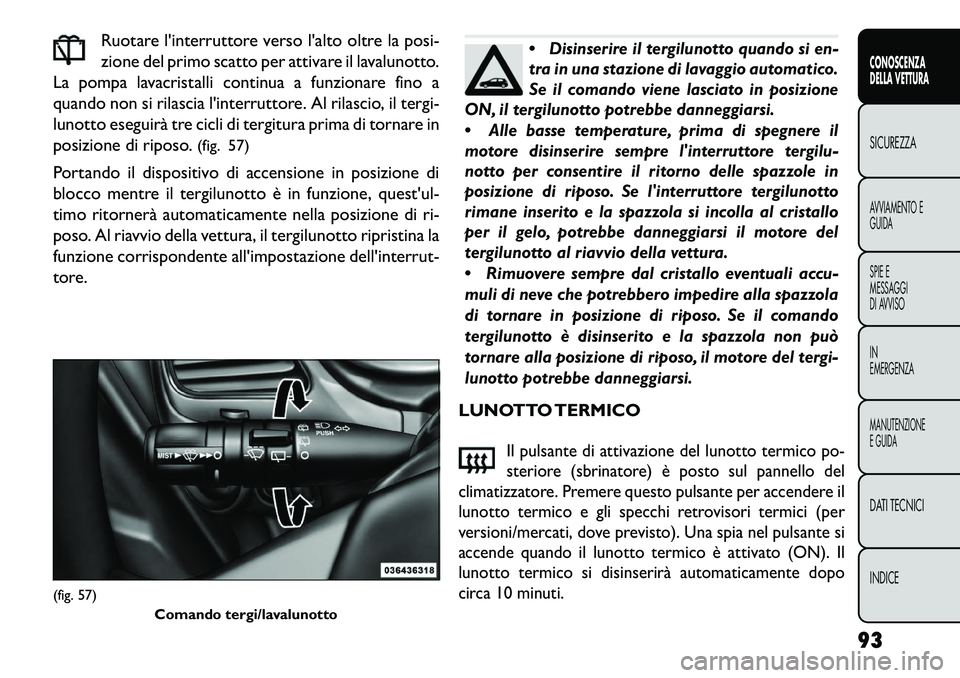 FIAT FREEMONT 2013 Libretto Uso Manutenzione (in Italian) Ruotare linterruttore verso lalto oltre la posi-
zione del primo scatto per attivare il lavalunotto.
La pompa lavacristalli continua a funzionare fino a
quando non si rilascia linterruttore. Al ril FIAT FREEMONT 2013 Libretto Uso Manutenzione (in Italian) Ruotare linterruttore verso lalto oltre la posi-
zione del primo scatto per attivare il lavalunotto.
La pompa lavacristalli continua a funzionare fino a
quando non si rilascia linterruttore. Al ril