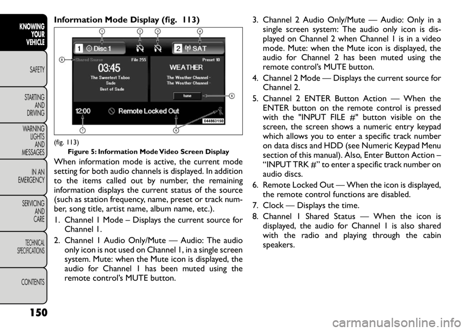 FIAT FREEMONT 2012  Owner handbook (in English) Information Mode Display (fig. 113) 
When information mode is active, the current mode 
setting for both audio channels is displayed. In addition
to the items called out by number, the remaining
infor