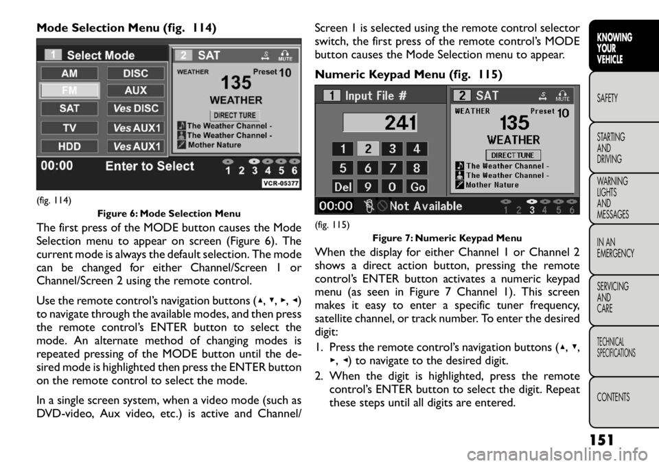 FIAT FREEMONT 2012  Owner handbook (in English) Mode Selection Menu (fig. 114) 
The first press of the MODE button causes the Mode 
Selection menu to appear on screen (Figure 6). The
current mode is always the default selection. The mode
can be cha
