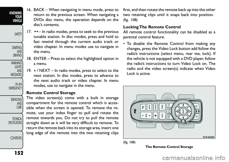 FIAT FREEMONT 2013 Owner handbook (in English) 16. BACK – When navigating in menu mode, press toreturn to the previous screen. When navigating a
DVDs disc menu, the operation depends on the
disc’s contents.
17. ◂◂– In radio modes, press FIAT FREEMONT 2013 Owner handbook (in English) 16. BACK – When navigating in menu mode, press toreturn to the previous screen. When navigating a
DVDs disc menu, the operation depends on the
disc’s contents.
17. ◂◂– In radio modes, press