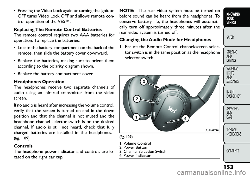 FIAT FREEMONT 2013 Owner handbook (in English) Pressing the Video Lock again or turning the ignitionOFF turns Video Lock OFF and allows remote con-
trol operation of the VES™.
Replacing The Remote Control Batteries
The remote control requires FIAT FREEMONT 2013 Owner handbook (in English) Pressing the Video Lock again or turning the ignitionOFF turns Video Lock OFF and allows remote con-
trol operation of the VES™.
Replacing The Remote Control Batteries
The remote control requires