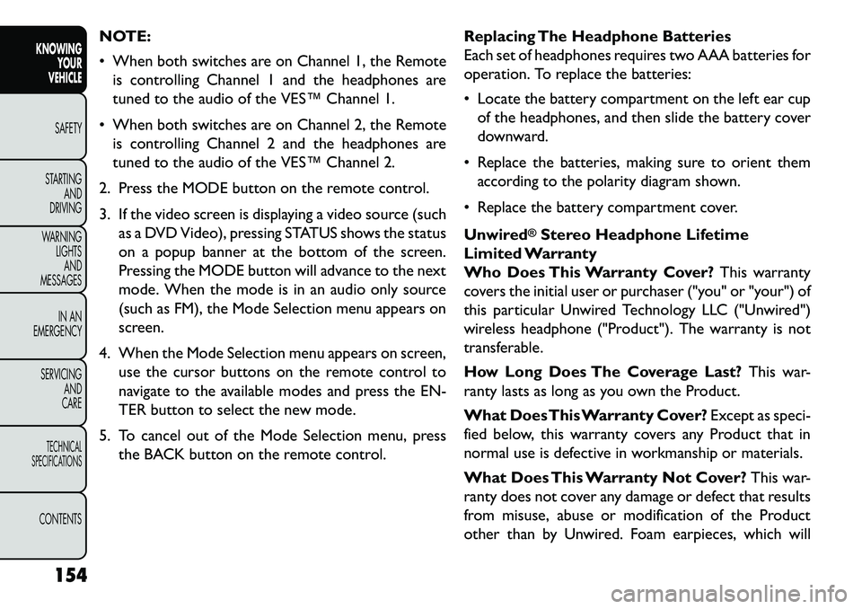 FIAT FREEMONT 2013 Owner handbook (in English) NOTE:
When both switches are on Channel 1, the Remoteis controlling Channel 1 and the headphones are
tuned to the audio of the VES™ Channel 1.
When both switches are on Channel 2, the Remote is FIAT FREEMONT 2013 Owner handbook (in English) NOTE:
When both switches are on Channel 1, the Remoteis controlling Channel 1 and the headphones are
tuned to the audio of the VES™ Channel 1.
When both switches are on Channel 2, the Remote is