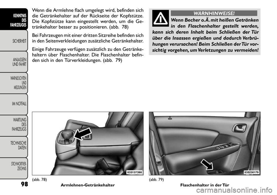 FIAT FREEMONT 2011  Betriebsanleitung (in German) Wenn die Armlehne flach umgelegt wird, befinden sich 
die Getränkehalter auf der Rückseite der Kopfstütze.
Die Kopfstütze kann eingestellt werden, um die Ge-
tränkehalter besser zu positionieren.