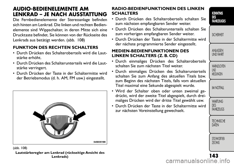 FIAT FREEMONT 2011 Betriebsanleitung (in German) AUDIO-BEDIENELEMENTE AM
LENKRAD – JE NACH AUSSTATTUNG
Die Fernbedienelemente der Stereoanlage befinden
sich hinten am Lenkrad. Die linken und rechten Bedien-
elemente sind Wippschalter, in deren FIAT FREEMONT 2011 Betriebsanleitung (in German) AUDIO-BEDIENELEMENTE AM
LENKRAD – JE NACH AUSSTATTUNG
Die Fernbedienelemente der Stereoanlage befinden
sich hinten am Lenkrad. Die linken und rechten Bedien-
elemente sind Wippschalter, in deren