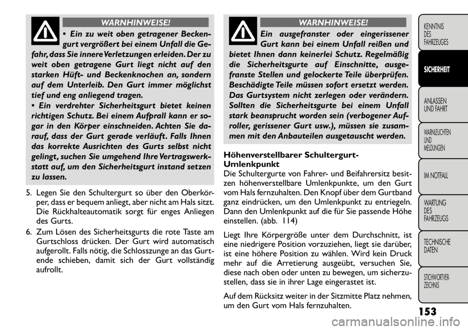 FIAT FREEMONT 2011 Betriebsanleitung (in German) WARNHINWEISE!
Ein zu weit oben getragener Becken-
gurt vergrößert bei einem Unfall die Ge-
fahr, dass Sie innereVerletzungen erleiden. Der zu
weit oben getragene Gurt liegt nicht auf den
starken FIAT FREEMONT 2011 Betriebsanleitung (in German) WARNHINWEISE!
Ein zu weit oben getragener Becken-
gurt vergrößert bei einem Unfall die Ge-
fahr, dass Sie innereVerletzungen erleiden. Der zu
weit oben getragene Gurt liegt nicht auf den
starken