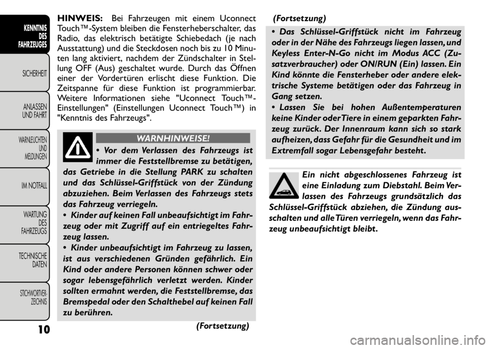 FIAT FREEMONT 2011 Betriebsanleitung (in German) HINWEIS:Bei Fahrzeugen mit einem Uconnect
Touch™System bleiben die Fensterheberschalter, das
Radio, das elektrisch betätigte Schiebedach (je nach
Ausstattung) und die Steckdosen noch bis zu 10 M FIAT FREEMONT 2011 Betriebsanleitung (in German) HINWEIS:Bei Fahrzeugen mit einem Uconnect
Touch™System bleiben die Fensterheberschalter, das
Radio, das elektrisch betätigte Schiebedach (je nach
Ausstattung) und die Steckdosen noch bis zu 10 M