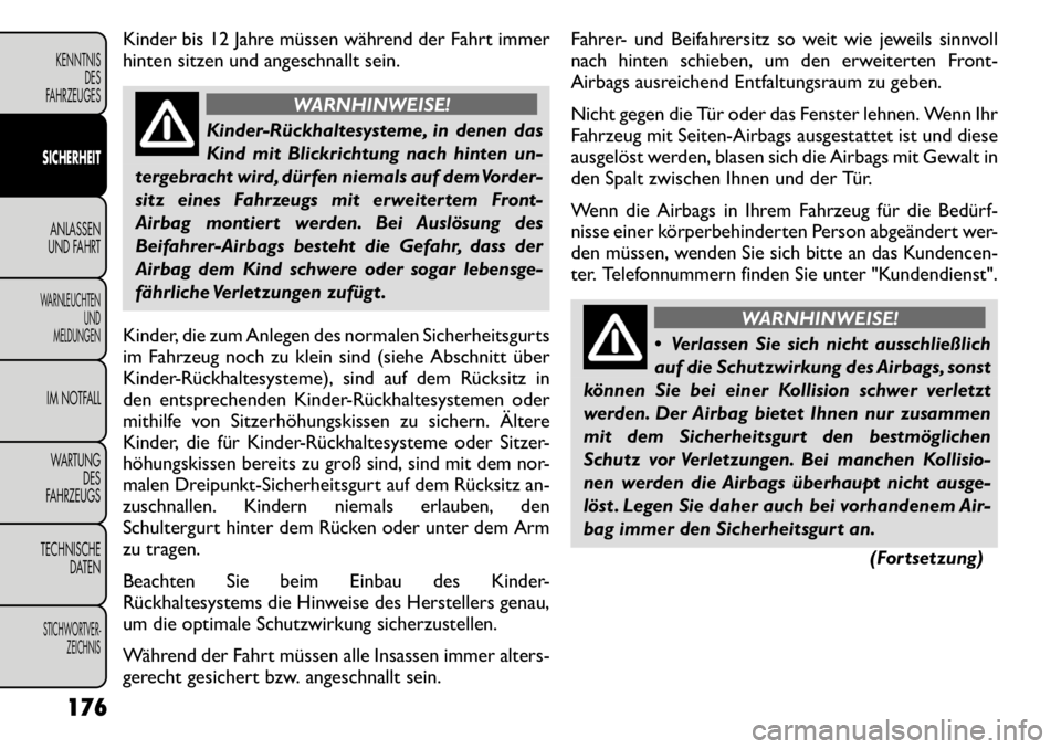 FIAT FREEMONT 2011 Betriebsanleitung (in German) Kinder bis 12 Jahre müssen während der Fahrt immer
hinten sitzen und angeschnallt sein.
WARNHINWEISE!
KinderRückhaltesysteme, in denen das
Kind mit Blickrichtung nach hinten un-
tergebracht wir FIAT FREEMONT 2011 Betriebsanleitung (in German) Kinder bis 12 Jahre müssen während der Fahrt immer
hinten sitzen und angeschnallt sein.
WARNHINWEISE!
KinderRückhaltesysteme, in denen das
Kind mit Blickrichtung nach hinten un-
tergebracht wir