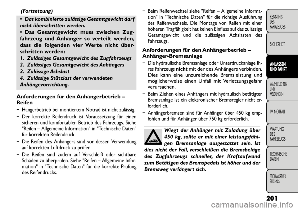 FIAT FREEMONT 2011 Betriebsanleitung (in German) (Fortsetzung)
Das kombinierte zulässige Gesamtgewicht darf
nicht überschritten werden. Das Gesamtgewicht muss zwischen Zug-
fahrzeug und Anhänger so verteilt werden,
dass die folgenden vier W FIAT FREEMONT 2011 Betriebsanleitung (in German) (Fortsetzung)
Das kombinierte zulässige Gesamtgewicht darf
nicht überschritten werden. Das Gesamtgewicht muss zwischen Zug-
fahrzeug und Anhänger so verteilt werden,
dass die folgenden vier W