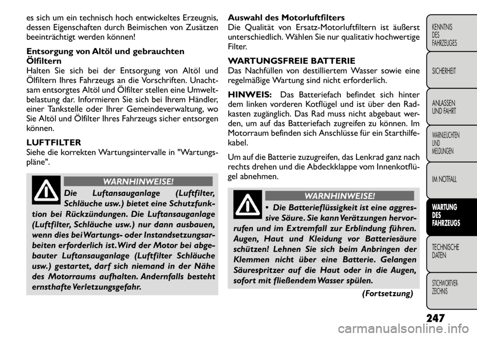 FIAT FREEMONT 2011 Betriebsanleitung (in German) es sich um ein technisch hoch entwickeltes Erzeugnis,
dessen Eigenschaften durch Beimischen von Zusätzen
beeinträchtigt werden können!
Entsorgung von Altöl und gebrauchten
Ölfiltern
Halten Sie FIAT FREEMONT 2011 Betriebsanleitung (in German) es sich um ein technisch hoch entwickeltes Erzeugnis,
dessen Eigenschaften durch Beimischen von Zusätzen
beeinträchtigt werden können!
Entsorgung von Altöl und gebrauchten
Ölfiltern
Halten Sie