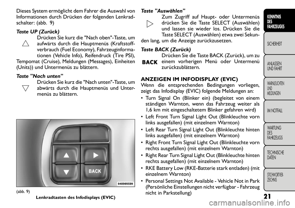 FIAT FREEMONT 2011 Betriebsanleitung (in German) Dieses System ermöglicht dem Fahrer die Auswahl von
Informationen durch Drücken der folgenden Lenkrad-
schalter: (abb. 9)
Taste UP (Zurück)Drücken Sie kurz die "Nach oben"-Taste, um
aufwärts d FIAT FREEMONT 2011 Betriebsanleitung (in German) Dieses System ermöglicht dem Fahrer die Auswahl von
Informationen durch Drücken der folgenden Lenkrad-
schalter: (abb. 9)
Taste UP (Zurück)Drücken Sie kurz die "Nach oben"-Taste, um
aufwärts d