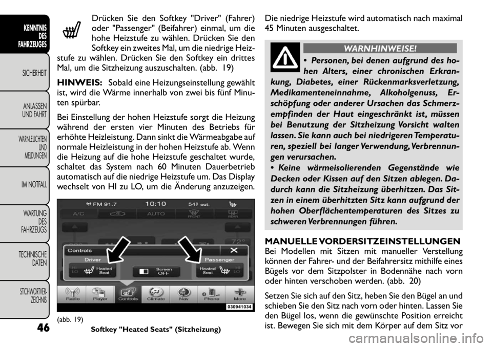 FIAT FREEMONT 2011 Betriebsanleitung (in German) Drücken Sie den Softkey "Driver" (Fahrer)
oder "Passenger" (Beifahrer) einmal, um die
hohe Heizstufe zu wählen. Drücken Sie den
Softkey ein zweites Mal, um die niedrige Heiz-
stufe zu wählen. Dr FIAT FREEMONT 2011 Betriebsanleitung (in German) Drücken Sie den Softkey "Driver" (Fahrer)
oder "Passenger" (Beifahrer) einmal, um die
hohe Heizstufe zu wählen. Drücken Sie den
Softkey ein zweites Mal, um die niedrige Heiz-
stufe zu wählen. Dr